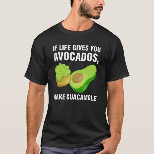if life gives you avocados  make guacamole avocado T-Shirt (Front)