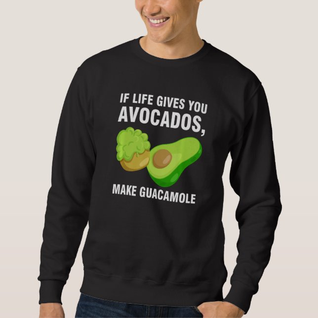 if life gives you avocados make guacamole avocados sweatshirt (Front)