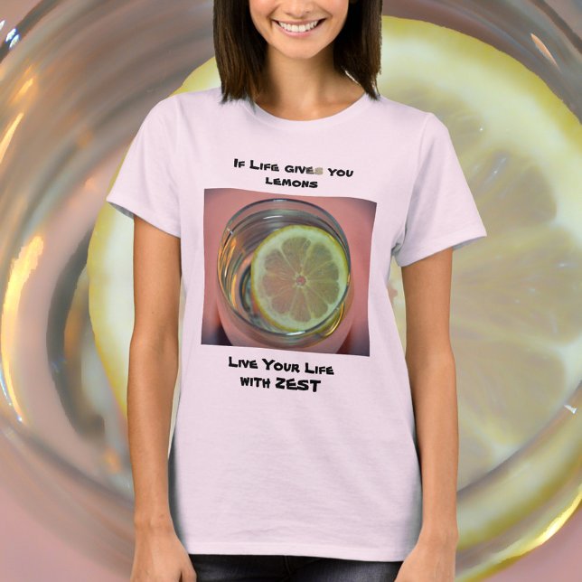 If Life gives You Lemons Live Your Life with Zest T-Shirt (Creator Uploaded)