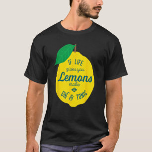 If life gives you Lemons make a Gin&Tonic funny T-Shirt