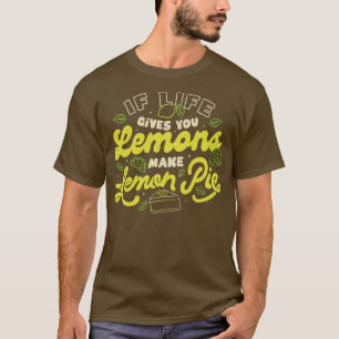 If Life Gives You Lemons Make Lemon Pie by Tobe Fo T-Shirt