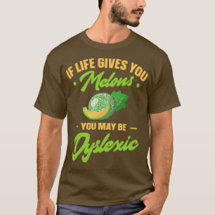 If Life Gives You Melons You May Be Dyslexic1 T-Shirt