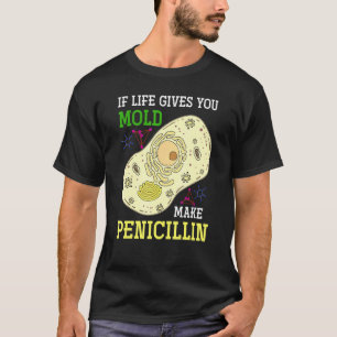If Life Gives You Mould Make Penicillin Science B T-Shirt