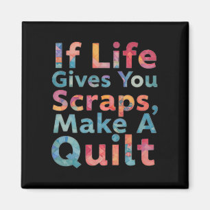 If Life Gives You Scraps, Make A Quilt Funny Sewin Magnet