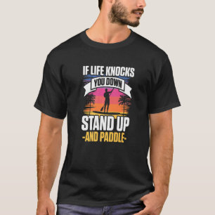 If Life Knocks You Down Stand Up And Paddle  SUP B T-Shirt