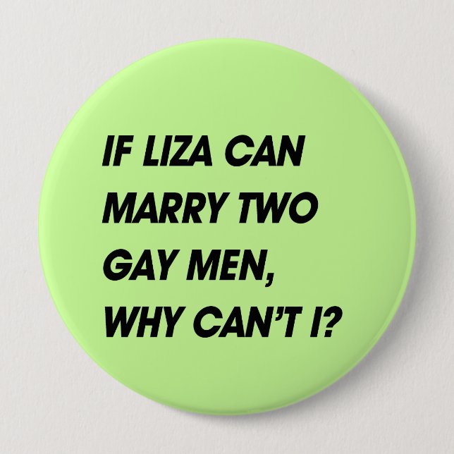 IF LIZA CAN MARRY TWO GAY MEN, WHY CAN'T I 10 CM ROUND BADGE (Front)