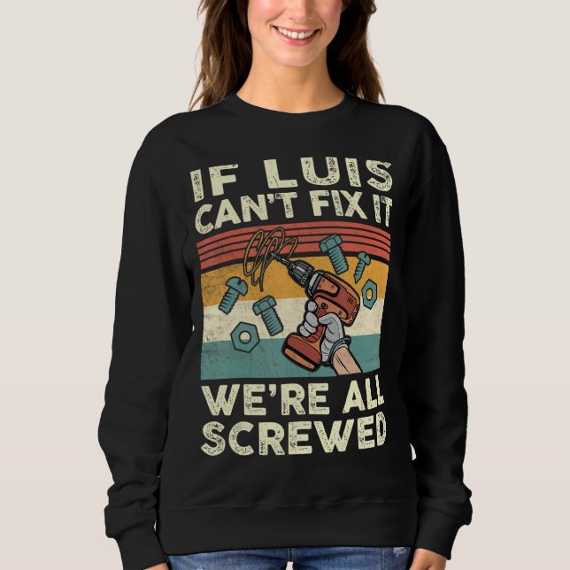 If Luis Can't Fix It We're All Screwed Sweatshirt (Front)