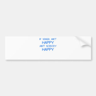 IF MAMA AINT HAPPY AINT NOBODY HAPPY.png Bumper Sticker