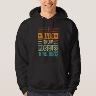 If Math Grow Muscles - I'd Pull Trucks Hoodie
