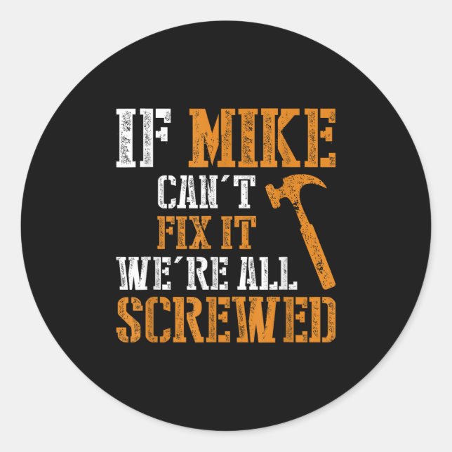 If Mike Can't Fix It We're All Screwed  Classic Round Sticker (Front)