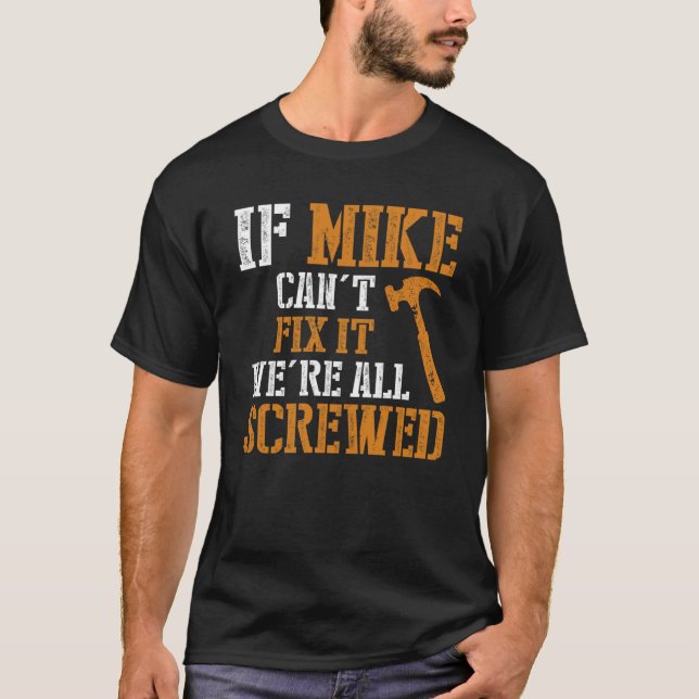 If Mike Cant Fix It Were All Screwed  T-Shirt (Front)