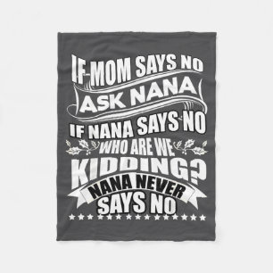 If Mom Says No Ask Nana , Nana Never Says No Fleece Blanket