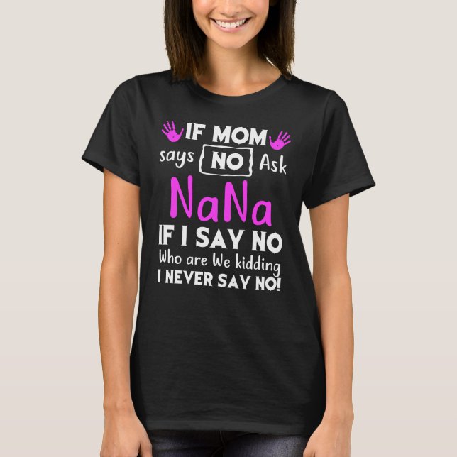 IF MOM SAYS NO ASK NANA T-Shirt (Front)
