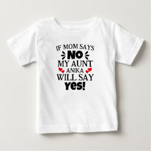 If Mom Says No My Aunt Will Say Yes Baby T-Shirt