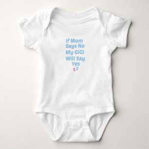If Mom Says No My GiGi Will Say Yes,Cute baby gift Bodysuit