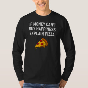 If Money Can't Buy Happiness Explain Pizza   Jokes T-Shirt