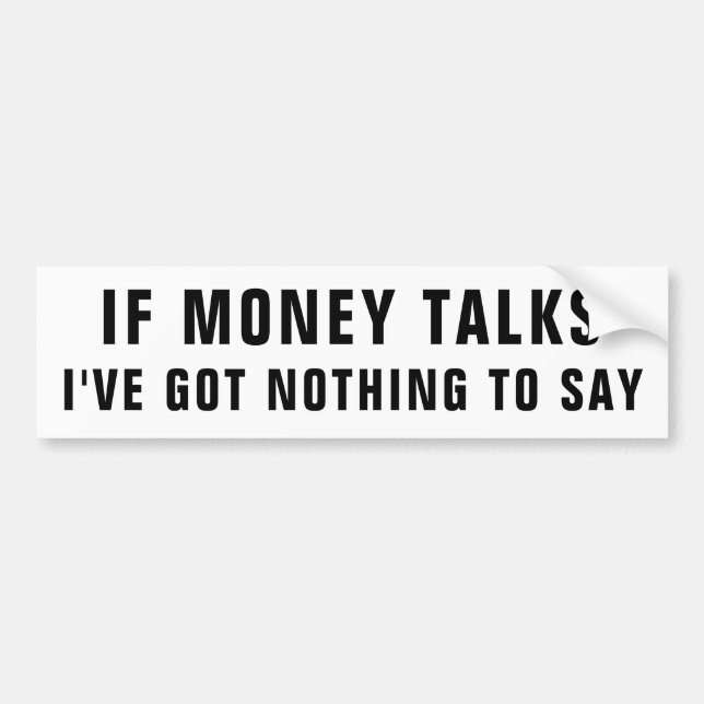 If Money Talks, I've Got Nothing To Say Bumper Sticker (Front)