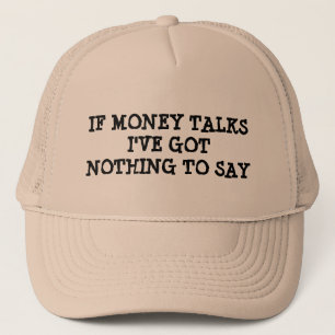 If Money Talks, I've Got Nothing To Say Trucker Hat