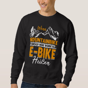If Mountain Bike Would Be Simply It Would Be Hot E Sweatshirt