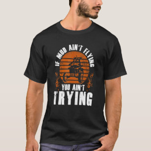 If Mud Aint Flying 4 Wheel Racer Atv Quad Biker T-Shirt