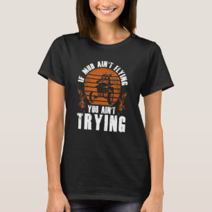 If Mud Aint Flying 4 Wheel Racer Atv Quad Biker T-Shirt
