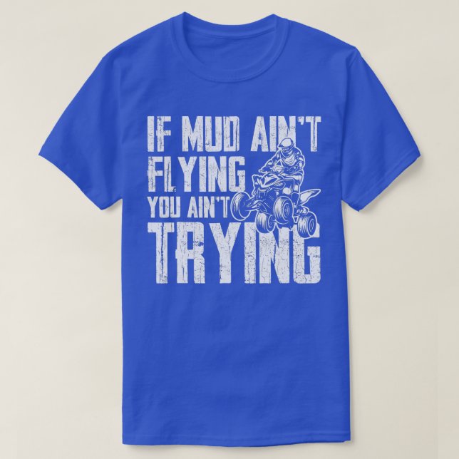 If Mud Aint Flying You Aint Trying Funny Mudding M T-Shirt (Design Front)