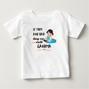 If mum & dad say no... call grandma baby T-Shirt