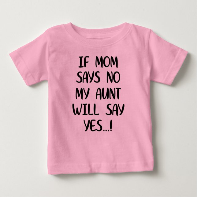 If mum says no my aunt will say yes baby T-Shirt (Front)