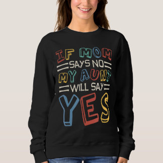 If Mum Says No My Aunt Will Say Yes Children Toddl Sweatshirt