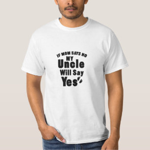 If Mum Says No My Uncle Will Say Yes T-Shirt
