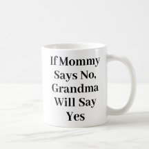 If Mummy Says No Grandma Says Yes Funny