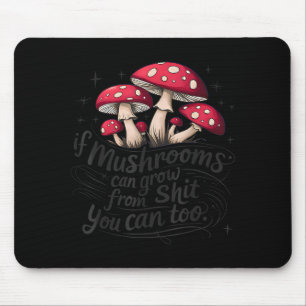 If Mushrooms Can Grow Through Sht You Can Too Funn Mouse Pad