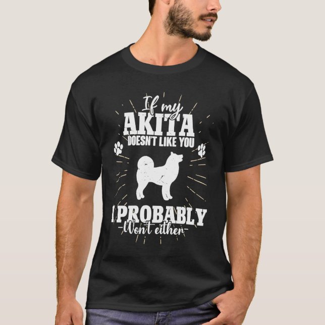If My Akita Doesn't Like You I Won't  Akita Dog T-Shirt (Front)