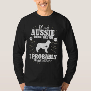 If My Aussie Doesn't Like You I Won't  Aussie Dog T-Shirt