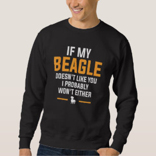If My Beagle Doesn't Like You Probably Won't Eithe Sweatshirt