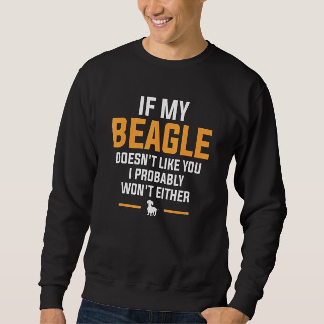 If My Beagle Doesn't Like You Probably Won't Eithe Sweatshirt (Front)