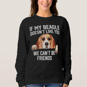 if my Beagle doesn't like you we can't be friends_ Sweatshirt