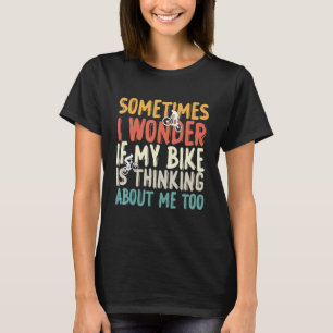 If my bike is thinking about me too, Mountain Bike T-Shirt