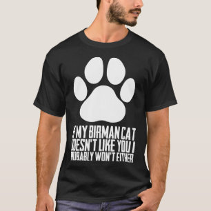 If my birman cat doesnt like you i probably wont e T-Shirt