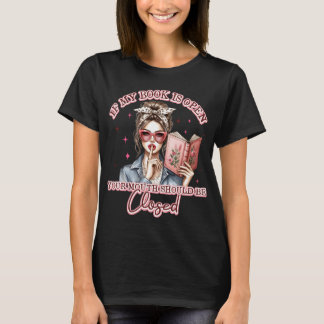 If My Book Is Open... T-Shirt