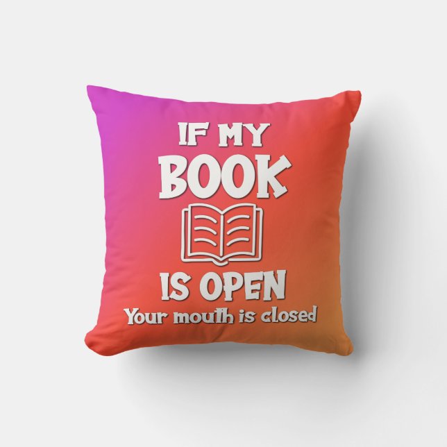 If My Book Is Open Your Mouth Is Closed Cushion (Front)