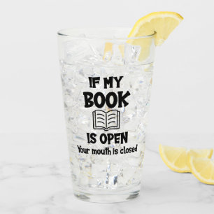 If My Book Is Open Your Mouth Is Closed Glass
