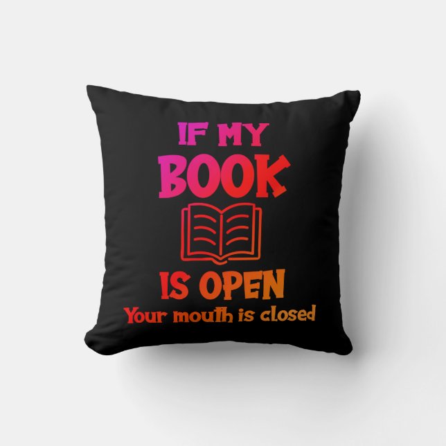 If My Book Is Open Your Mouth Is Closed Throw Pill Cushion (Front)