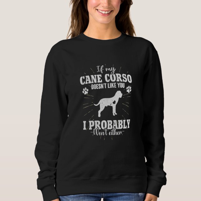 If My Cane Corso Doesn't Like You I Won't Dog Sweatshirt (Front)