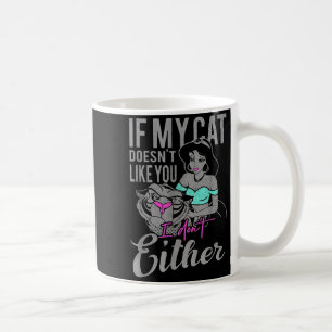 If My Cat Doesn't Like You I Don't  Coffee Mug