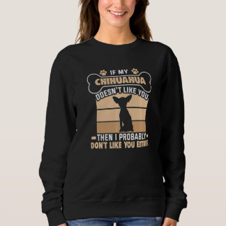 If My Chihuahua Doesn't Like You Dog Owner Chihuah Sweatshirt