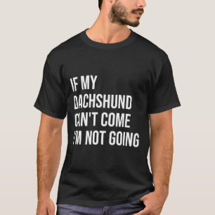 If My Dachshund Can T Come I M Not Going For Women T-Shirt