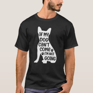 If my Dog can't Come I'm not Going Funny Graphic D T-Shirt