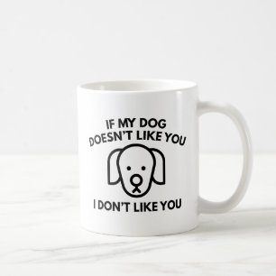 If My Dog Doesn't Like You, I Don't Like You. Coffee Mug