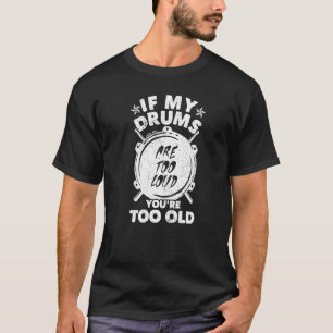 If My Drums Are Too Loud You're Too Old Awesome Dr T-Shirt